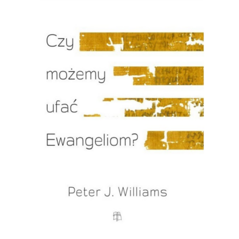 Czy możemy ufać Ewangeliom? - Peter J. Williams