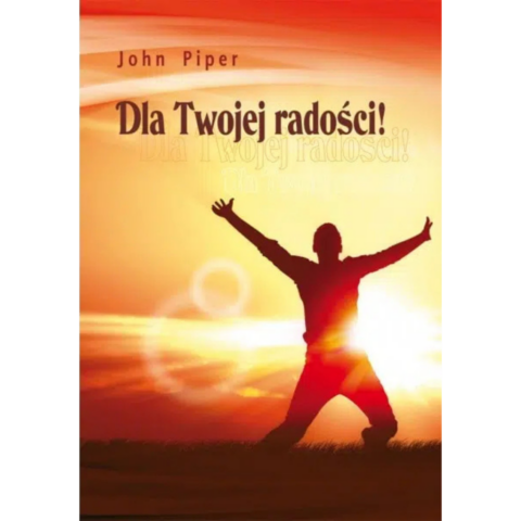 Dla twojej radości - John Piper [traktat ewangelizacyjny]